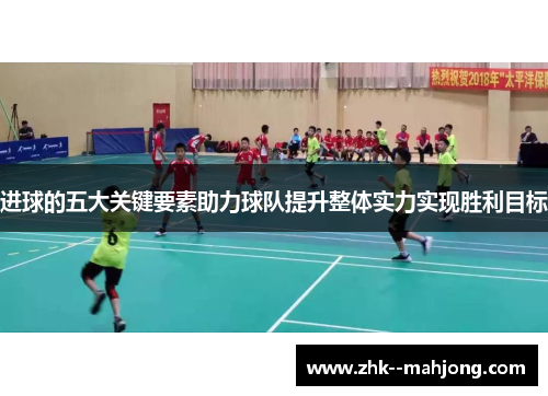 进球的五大关键要素助力球队提升整体实力实现胜利目标 进球的五大关键要素助力球队提升整体实力实现胜利目标