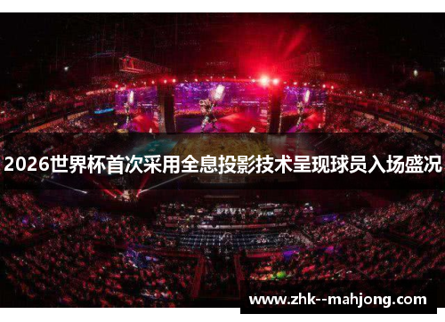 2026世界杯首次采用全息投影技术呈现球员入场盛况