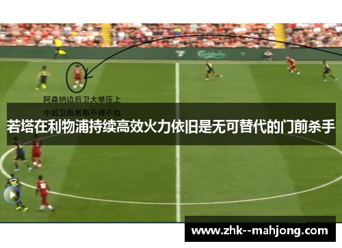 若塔在利物浦持续高效火力依旧是无可替代的门前杀手